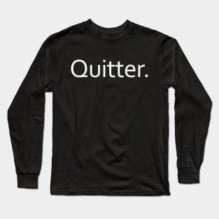 Quitter. Long Sleeve T-Shirt